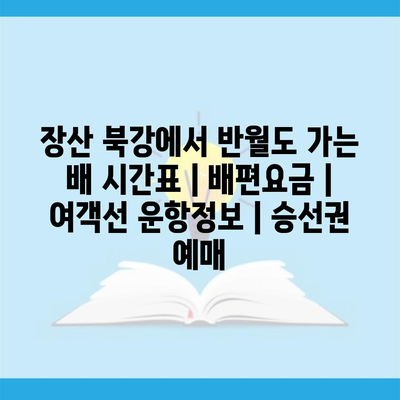 장산 북강에서 반월도 가는 배 시간표 | 배편요금 | 여객선 운항정보 | 승선권 예매