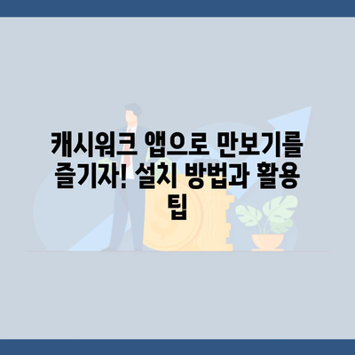 캐시워크 앱으로 만보기를 즐기자! 설치 방법과 활용 팁