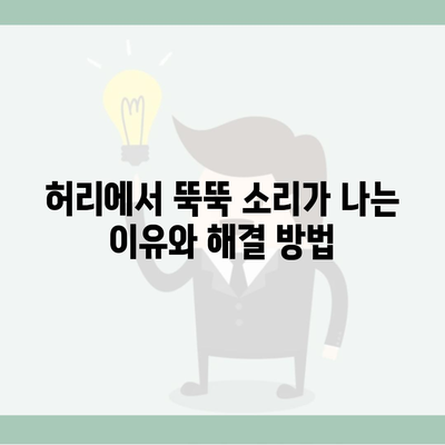 허리에서 뚝뚝 소리가 나는 이유와 해결 방법