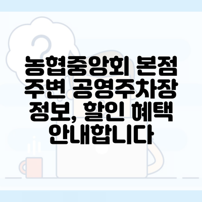 농협중앙회 본점 주변 공영주차장 정보, 할인 혜택 안내합니다