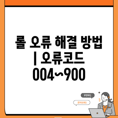 롤 오류 해결 방법 | 오류코드 004~900