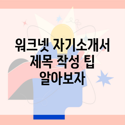 워크넷 자기소개서 제목 작성 팁 알아보자