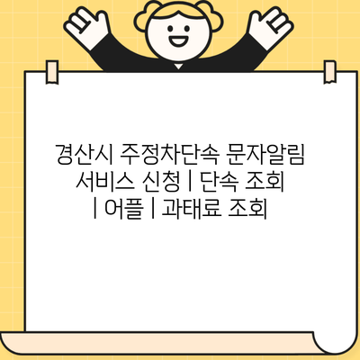 경산시 주정차단속 문자알림 서비스 신청 | 단속 조회 | 어플 | 과태료 조회