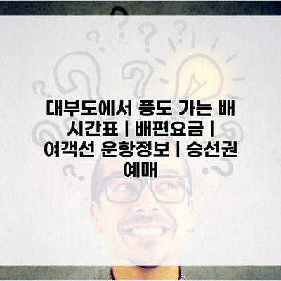 대부도에서 풍도 가는 배 시간표 | 배편요금 | 여객선 운항정보 | 승선권 예매