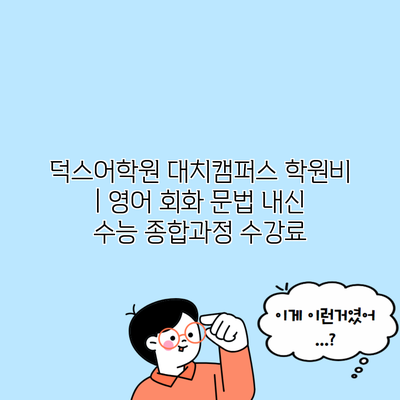 덕스어학원 대치캠퍼스 학원비 | 영어 회화 문법 내신 수능 종합과정 수강료