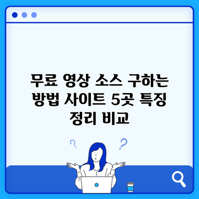 무료 영상 소스 구하는 방법 사이트 5곳 특징 정리 비교