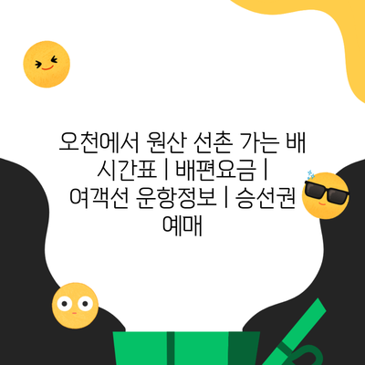 오천에서 원산 선촌 가는 배 시간표 | 배편요금 | 여객선 운항정보 | 승선권 예매