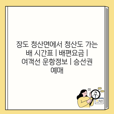 장도 청산면에서 청산도 가는 배 시간표 | 배편요금 | 여객선 운항정보 | 승선권 예매