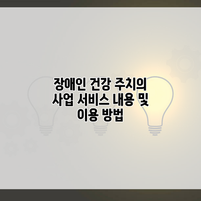 장애인 건강 주치의 사업 서비스 내용 및 이용 방법