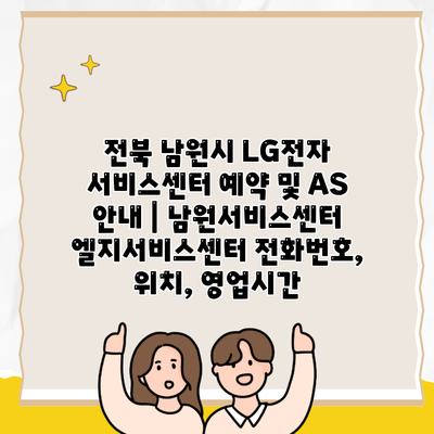 전북 남원시 LG전자 서비스센터 예약 및 AS 안내 | 남원서비스센터 엘지서비스센터 전화번호, 위치, 영업시간