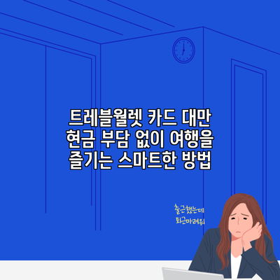 트레블월렛 카드 대만 현금 부담 없이 여행을 즐기는 스마트한 방법