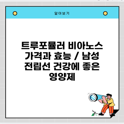 트루포뮬러 비아노스 가격과 효능 / 남성 전립선 건강에 좋은 영양제