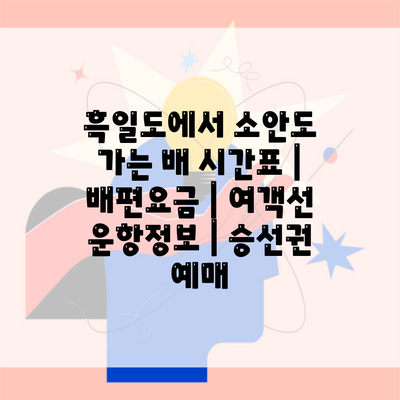 흑일도에서 소안도 가는 배 시간표 | 배편요금 | 여객선 운항정보 | 승선권 예매