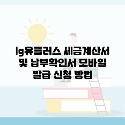 lg유플러스 세금계산서 및 납부확인서 모바일 발급 신청 방법