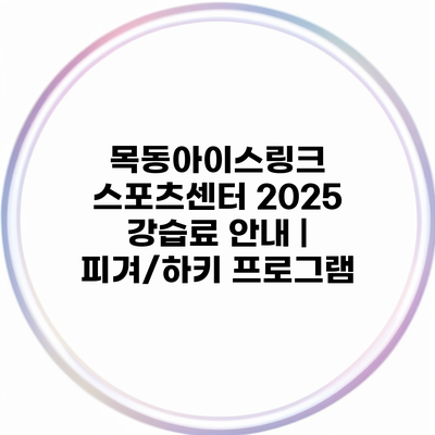 목동아이스링크 스포츠센터 2025 강습료 안내 | 피겨/하키 프로그램