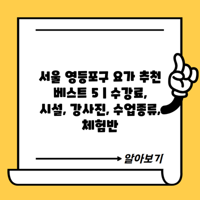 서울 영등포구 요가 추천 베스트 5 | 수강료, 시설, 강사진, 수업종류, 체험반