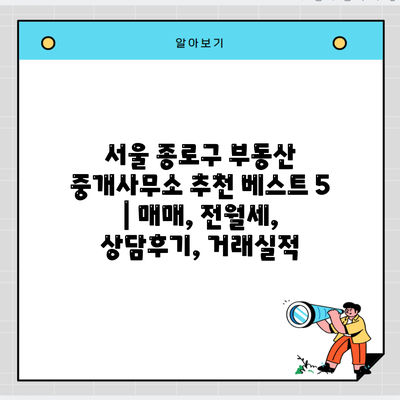 서울 종로구 부동산 중개사무소 추천 베스트 5 | 매매, 전월세, 상담후기, 거래실적