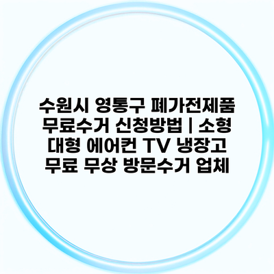 수원시 영통구 폐가전제품 무료수거 신청방법 | 소형 대형 에어컨 TV 냉장고 무료 무상 방문수거 업체