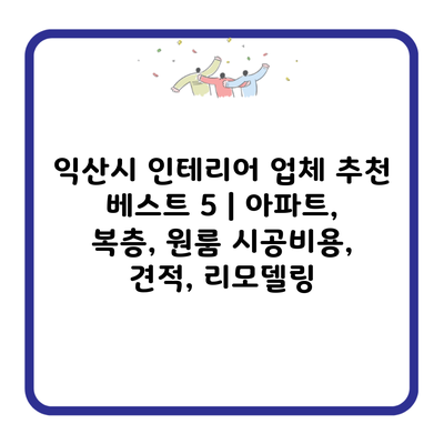 익산시 인테리어 업체 추천 베스트 5 | 아파트, 복층, 원룸 시공비용, 견적, 리모델링