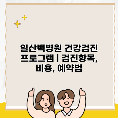 일산백병원 건강검진 프로그램 | 검진항목, 비용, 예약법