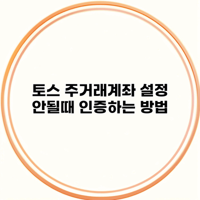 토스 주거래계좌 설정 안될때 인증하는 방법