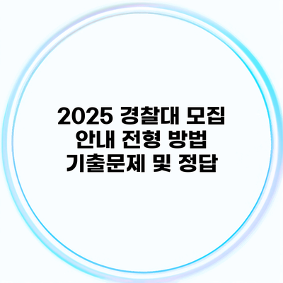 2025 경찰대 모집 안내 전형 방법 기출문제 및 정답