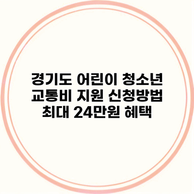 경기도 어린이 청소년 교통비 지원 신청방법 최대 24만원 혜택