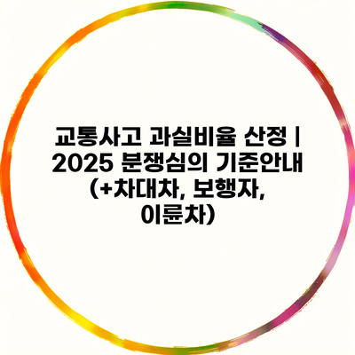 교통사고 과실비율 산정 | 2025 분쟁심의 기준안내 (+차대차, 보행자, 이륜차)