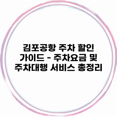 김포공항 주차 할인 가이드 – 주차요금 및 주차대행 서비스 총정리