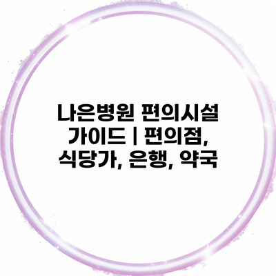 나은병원 편의시설 가이드 | 편의점, 식당가, 은행, 약국