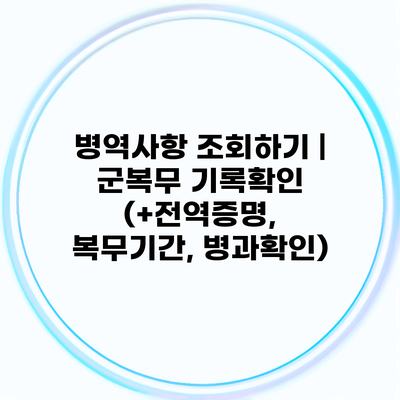 병역사항 조회하기 | 군복무 기록확인 (+전역증명, 복무기간, 병과확인)