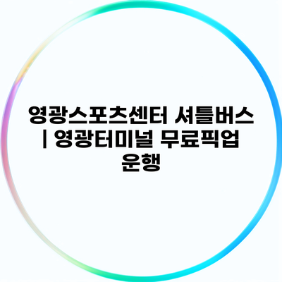 영광스포츠센터 셔틀버스 | 영광터미널 무료픽업 운행