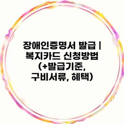 장애인증명서 발급 | 복지카드 신청방법 (+발급기준, 구비서류, 혜택)