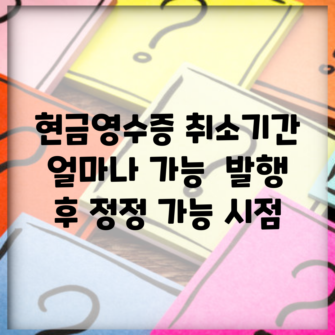 현금영수증 취소기간 얼마나 가능? | 발행 후 정정 가능 시점
