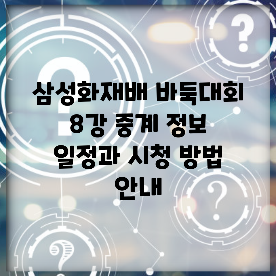 삼성화재배 바둑대회 8강 중계 정보 | 일정과 시청 방법 안내