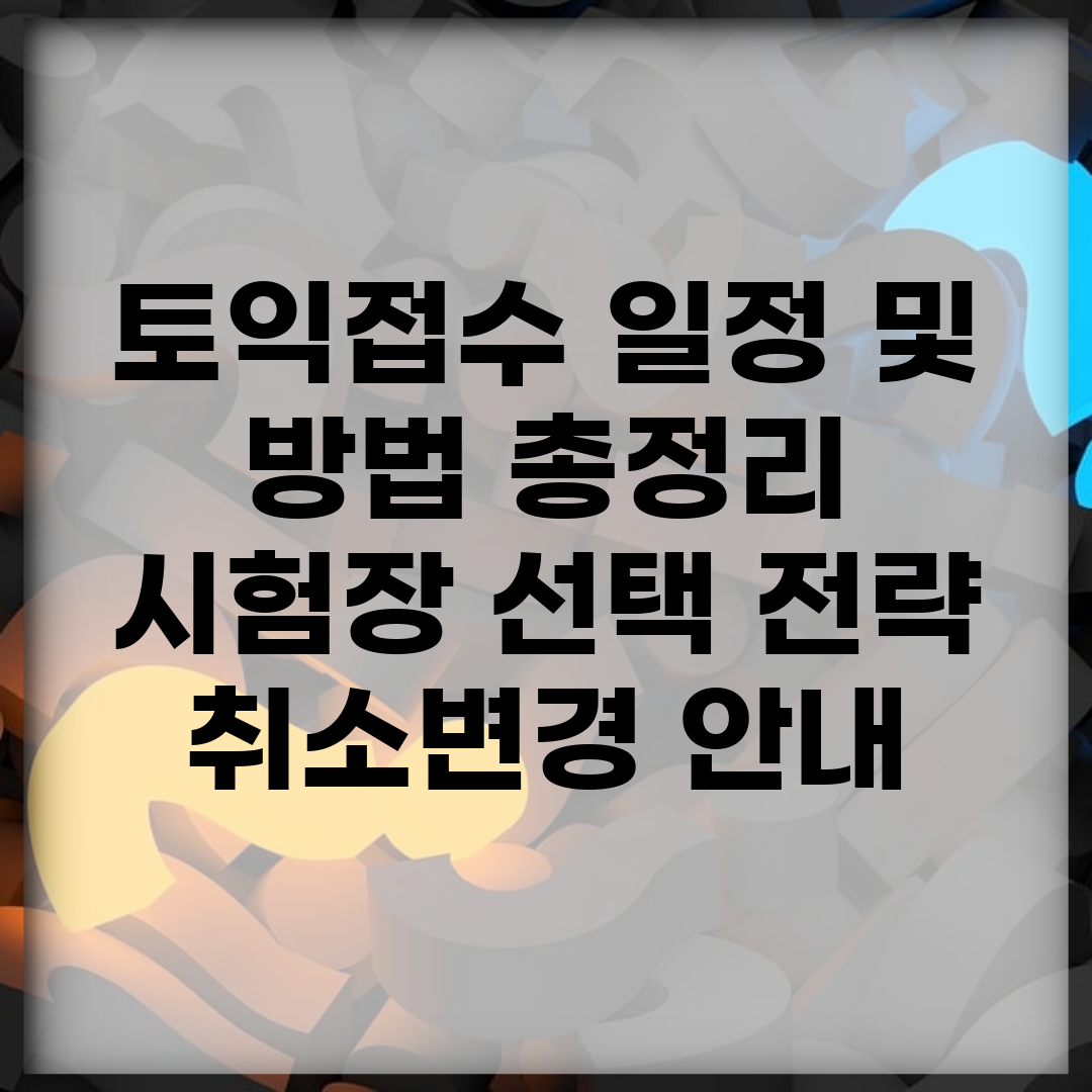 토익접수 일정 및 방법 총정리 | 시험장 선택 전략 | 취소/변경 안내