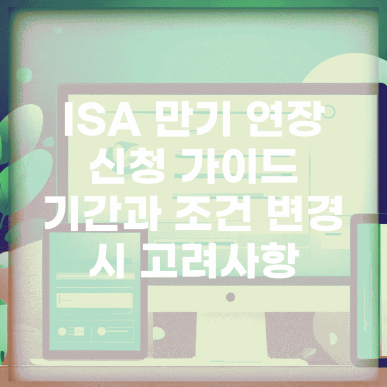 ISA 만기 연장 신청 가이드 | 기간과 조건 변경 시 고려사항