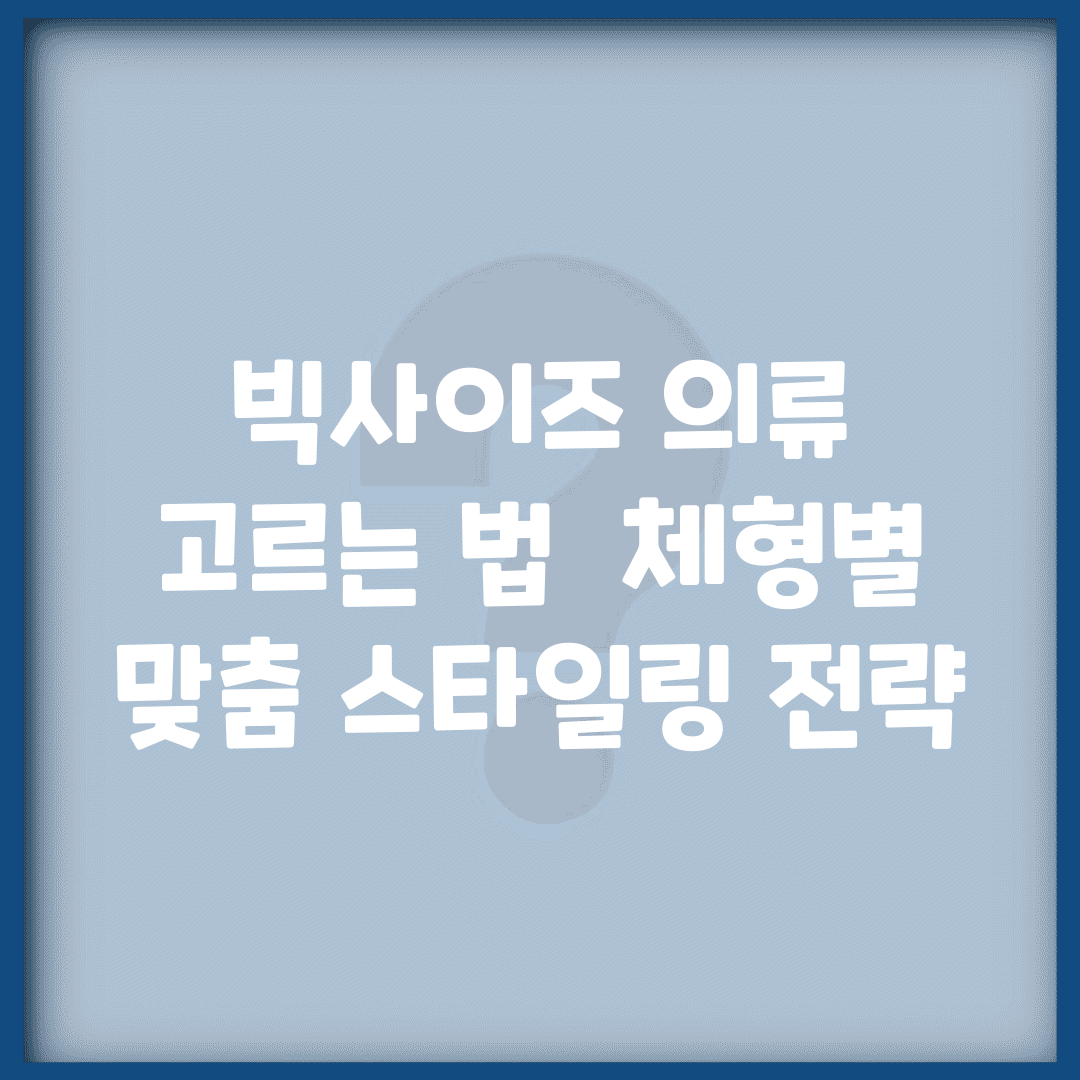 빅사이즈 의류 고르는 법 | 체형별 맞춤 스타일링 전략