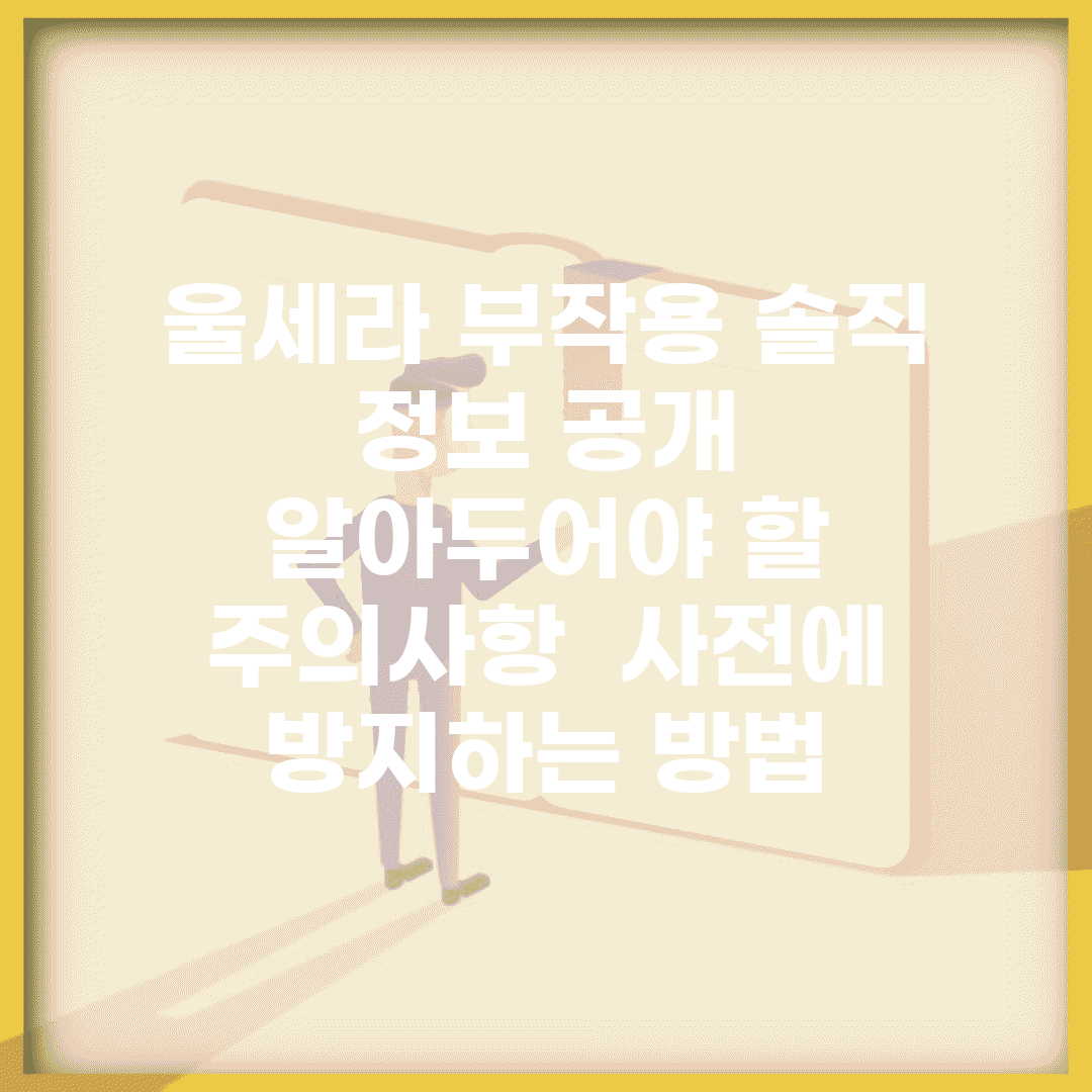 울세라 부작용 솔직 정보 공개 | 알아두어야 할 주의사항 | 사전에 방지하는 방법