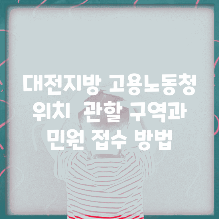 대전지방 고용노동청 위치 | 관할 구역과 민원 접수 방법