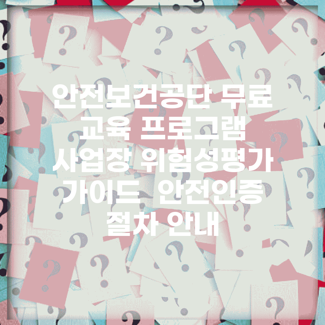 안전보건공단 무료 교육 프로그램 | 사업장 위험성평가 가이드 | 안전인증 절차 안내