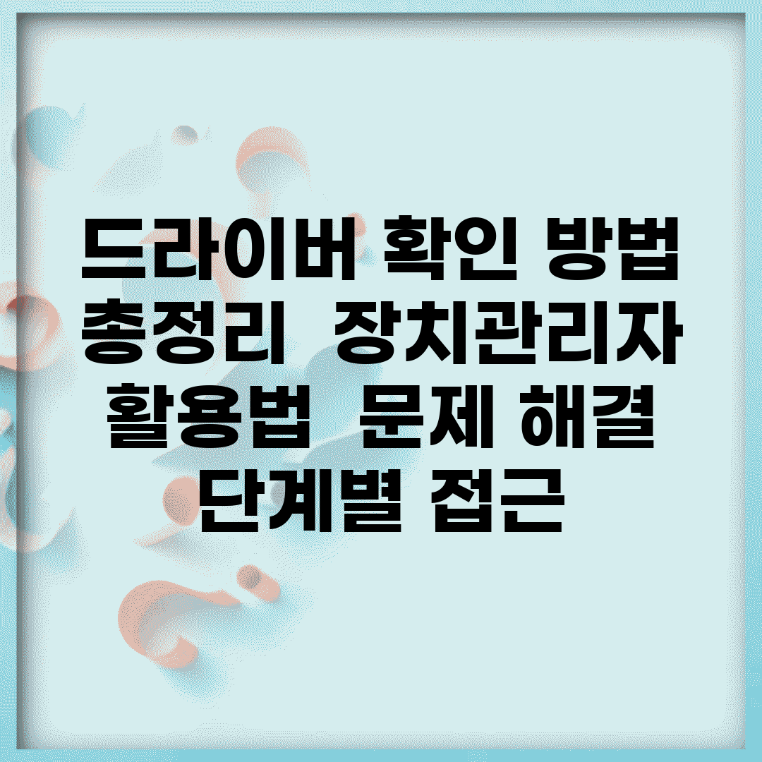 드라이버 확인 방법 총정리 | 장치관리자 활용법 | 문제 해결 단계별 접근