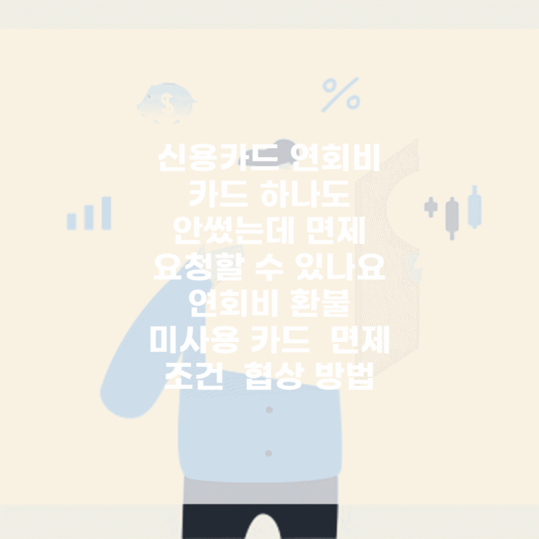 신용카드 연회비 카드 하나도 안썼는데 면제 요청할 수 있나요 | 연회비 환불 | 미사용 카드 | 면제 조건 | 협상 방법