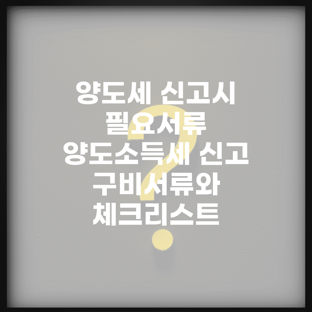 양도세 신고시 필요서류 | 양도소득세 신고 구비서류와 체크리스트