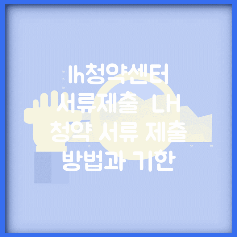 lh청약센터 서류제출 | LH 청약 서류 제출 방법과 기한